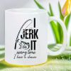 "I Jerk It Every Time"... Coffee/Tea Cup - 11 oz