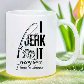 "I Jerk It Every Time"... Coffee/Tea Cup - 11 oz