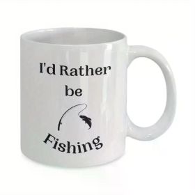 'I'd Rather Be Fishing'... Coffee/Tea Cup - 11 oz