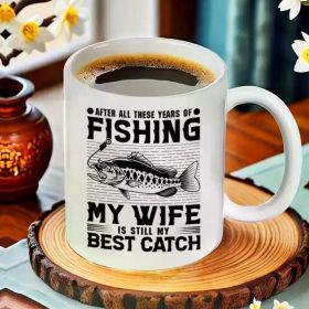 "After All Those Years of Fishing My Wife is Still My Best Catch"... Fishing Lover's Ceramic Coffee Mug - 11 oz
