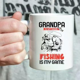 "Grandpa Is My Name, Fishing Is My Game" Novelty Design... Coffee/Tea Cup - 11 oz Ceramic