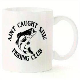 "Ain't Caught Shit" Fishing Club... Coffee Mug - 11 oz