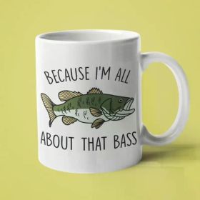 Because I'm All About that Bass... Coffee Mug - 11 oz