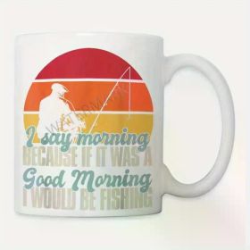 "If It Were a Good Morning, I Would Be Fishing"... Coffee Mug - 11 oz