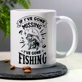 'If I've Gone Missing, I've Gone Fishing'... 11 oz Ceramic Coffee/Tea Cup
