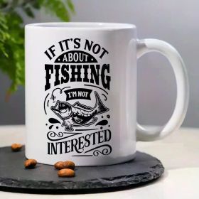 "If It's Not About Fishing, I'm Not Interested"... Coffee Mug - 11 oz