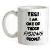 "Yes! I Am One Of These Fishing People"... Coffee/Tea Cup - 11 oz