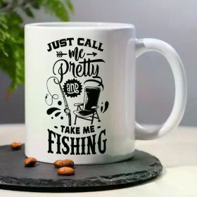 "Just Call Me Pretty And Take Me Fishing"... Coffee Mug - 11 oz