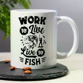 "Work to Live, Live to Fish"... Ceramic Coffee/Tea Cup - 11 oz