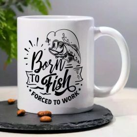 Born To Fish, Force To Work... Coffee/Tea Cup - 11 oz