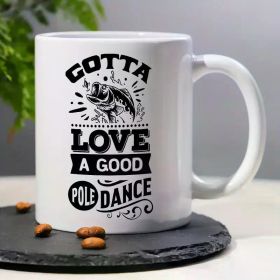 "Gotta Love A Good Pole Dance"... Coffee Mug - 11 oz