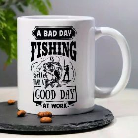'A Bad Day Fishing Is Better Than A Good Day At Work... Coffee/Tea Cup - 11 oz